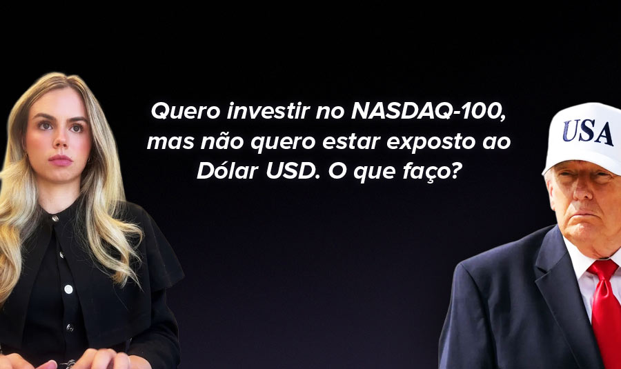 Como investir num ETF do NASDAQ-100 sem estar exposto ao dólar USD?
